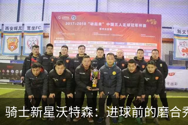 骑士新星沃特森：进球前的磨合秀大放异彩！